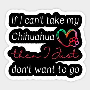 If I can't take my Chihuahua then I just don't want to go Sticker